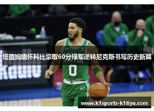 塔图姆缅怀科比豪取60分绿军逆转尼克斯书写历史新篇