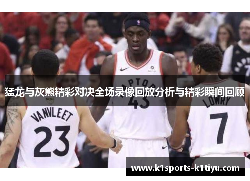 猛龙与灰熊精彩对决全场录像回放分析与精彩瞬间回顾