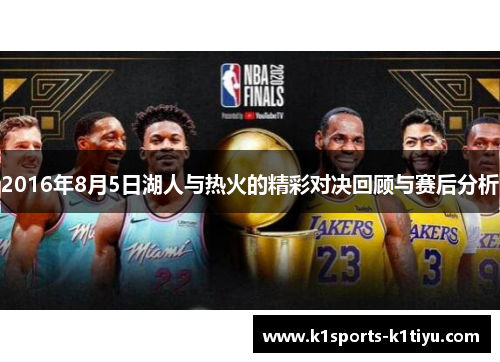 2016年8月5日湖人与热火的精彩对决回顾与赛后分析