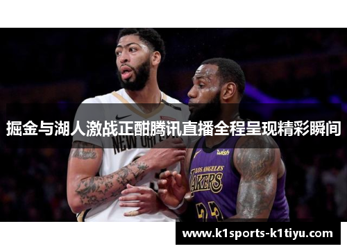 掘金与湖人激战正酣腾讯直播全程呈现精彩瞬间