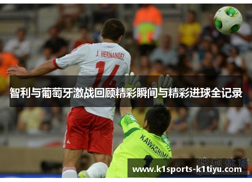 智利与葡萄牙激战回顾精彩瞬间与精彩进球全记录